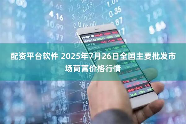 配资平台软件 2025年7月26日全国主要批发市场茼蒿价格行情